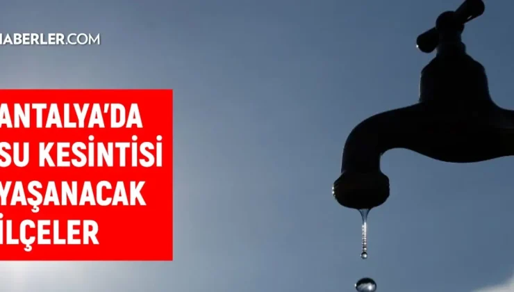 ASAT Antalya su kesintisi! Muratpaşa, Alanya, Manavgat 4 Aralık Antalya su kesintisi listesi! Sular ne zaman gelecek?